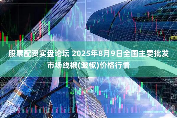 股票配资实盘论坛 2025年8月9日全国主要批发市场线椒(皱椒)价格行情