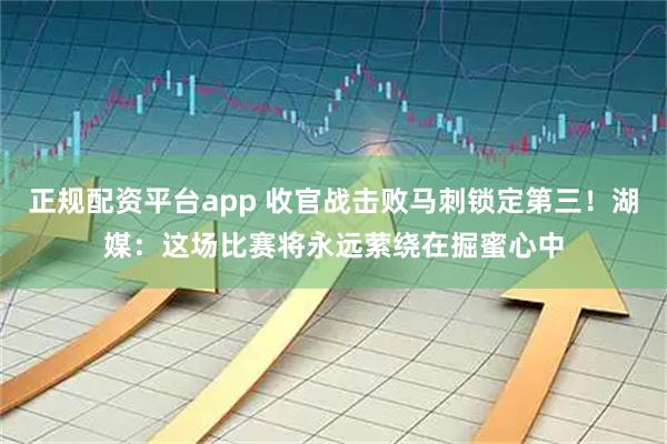 正规配资平台app 收官战击败马刺锁定第三！湖媒：这场比赛将永远萦绕在掘蜜心中
